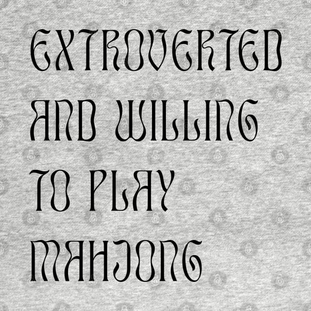 Extroverted and Willing to Play Mahjong! For Extroverts! v2 by Teeworthy Designs